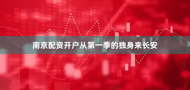 南京配资开户从第一季的独身来长安