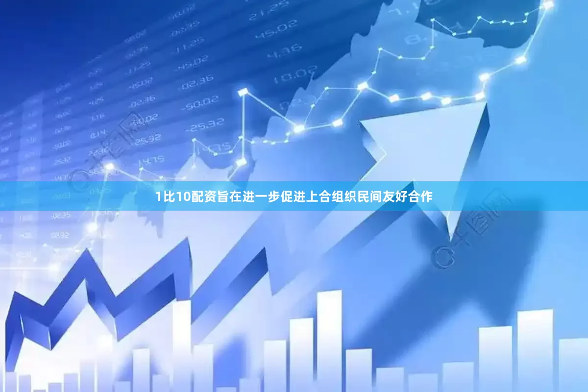 1比10配资旨在进一步促进上合组织民间友好合作