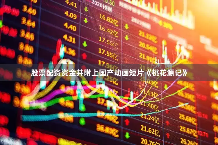 股票配资资金并附上国产动画短片《桃花源记》