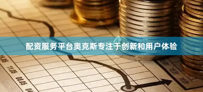 配资服务平台奥克斯专注于创新和用户体验